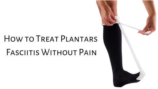 How to Treat Plantars Fasciitis Without Pain
